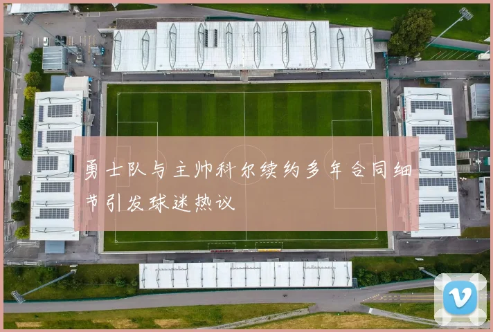 勇士队与主帅科尔续约多年合同细节引发球迷热议