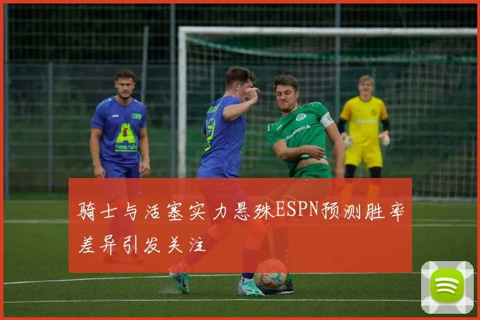 骑士与活塞实力悬殊ESPN预测胜率差异引发关注